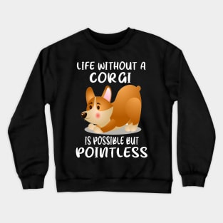 Life Without A Corgi Is Possible But Pointless (55) Crewneck Sweatshirt